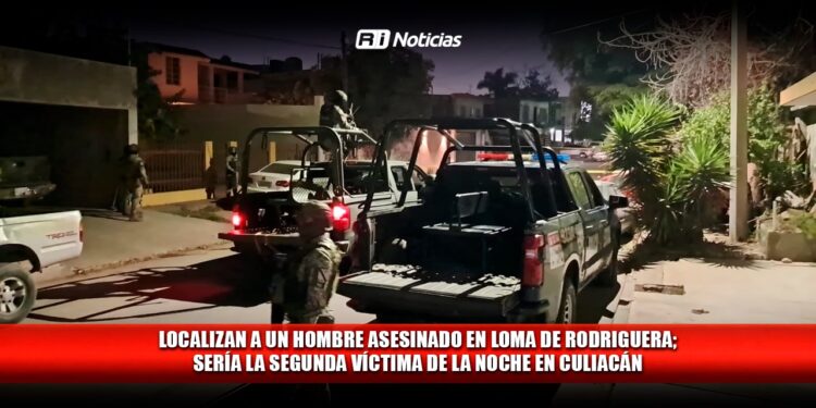 Localizan a un hombre asesinado en Loma de Rodriguera; sería la segunda víctima de la noche en Culiacán