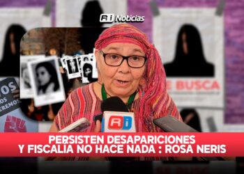 Persisten desapariciones y Fiscalía no hace nada: Rosa Neris