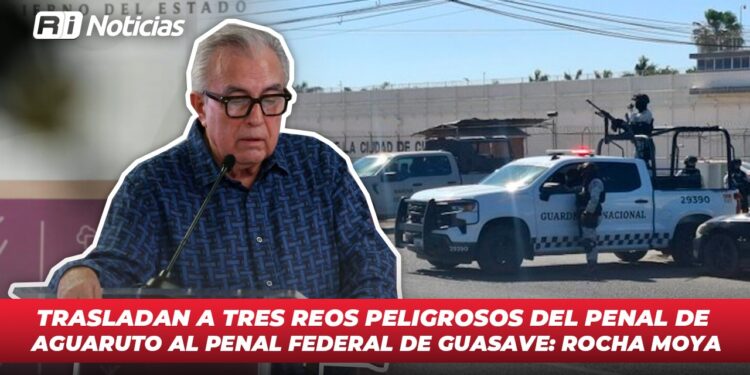 Trasladan a tres reos peligrosos del penal de Aguaruto al penal federal de Guasave: Rocha Moya