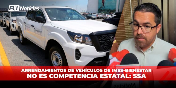 Arrendamientos de vehículos de IMSS-Bienestar no es competencia estatal: SSA