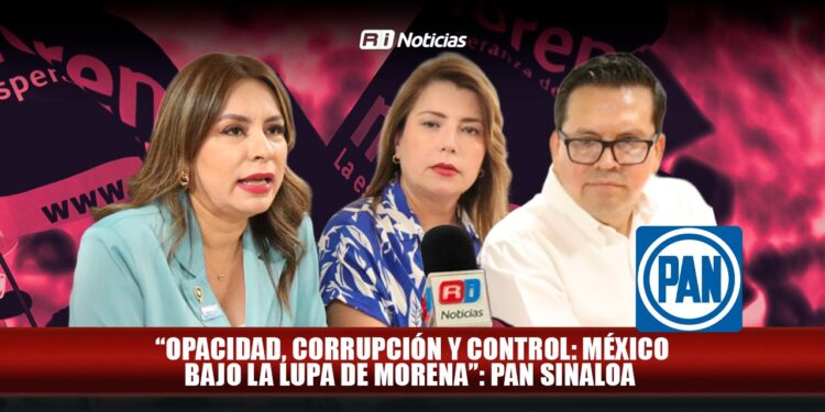 “Opacidad, corrupción y control: México bajo la lupa de MORENA”: PAN Sinaloa