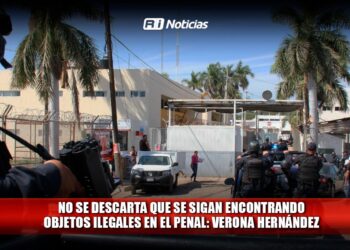 No se descarta que se sigan encontrando objetos ilegales en el penal: Verona Hernández