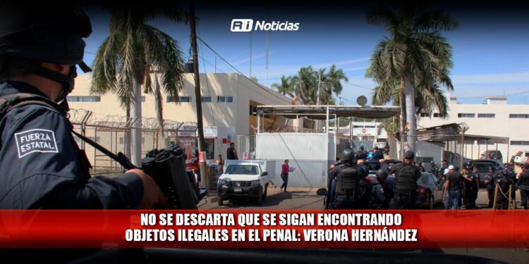 No se descarta que se sigan encontrando objetos ilegales en el penal: Verona Hernández