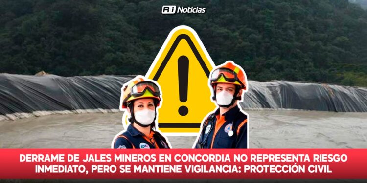 Derrame de jales mineros en Concordia no representa riesgo inmediato, pero se mantiene vigilancia: Protección Civil