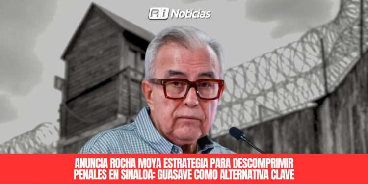 Anuncia Rocha Moya estrategia para descomprimir penales en Sinaloa: Guasave como alternativa clave