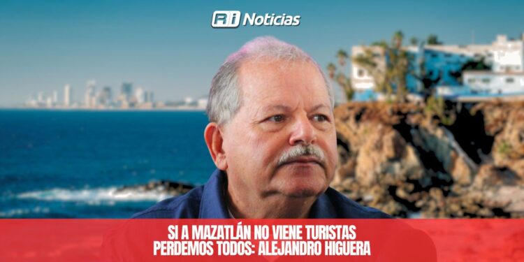 Si a Mazatlán no viene turistas perdemos todos: Alejandro Higuera