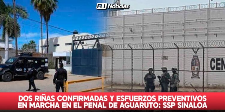 Dos riñas confirmadas y esfuerzos preventivos en marcha en el penal de Aguaruto: SSP Sinaloa
