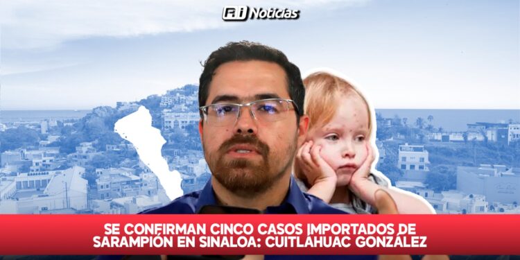 Se confirman cinco casos importados de sarampión en Sinaloa: Cuitláhuac González