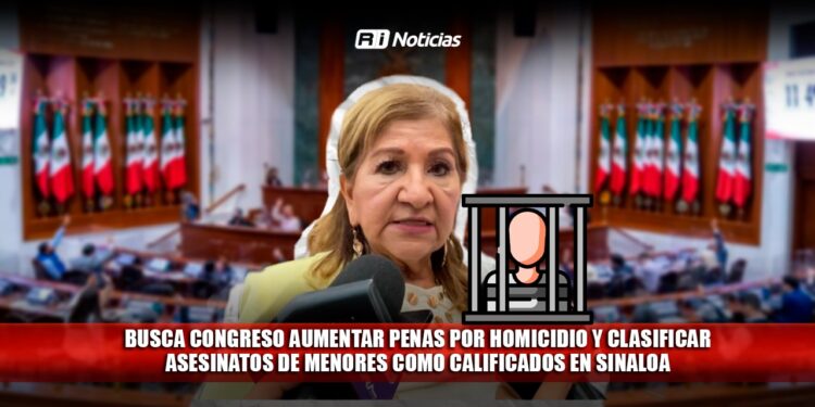 Busca Congreso aumentar penas por homicidio y tipificar asesinatos de menores como calificados en Sinaloa