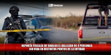 Reporta Fiscalía de Sinaloa el hallazgo de 8 personas sin vida en distintos puntos de la entidad