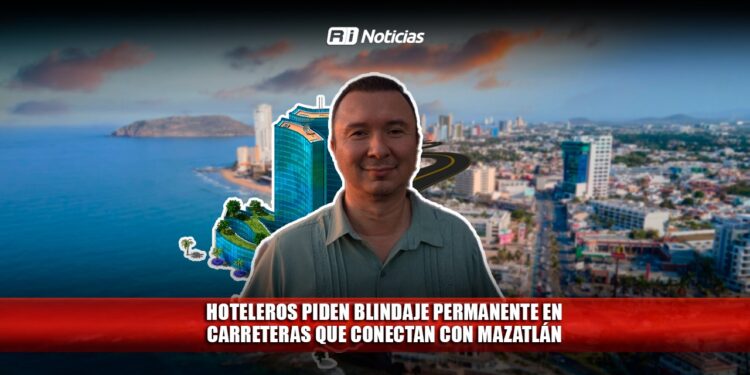 Hoteleros piden blindaje permanente en carreteras que conectan con Mazatlán