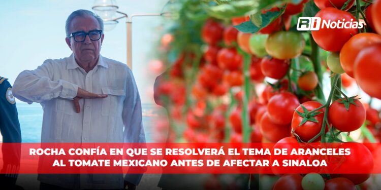 Rocha confía en que se resolverá el tema de aranceles al tomate mexicano antes de afectar a Sinaloa