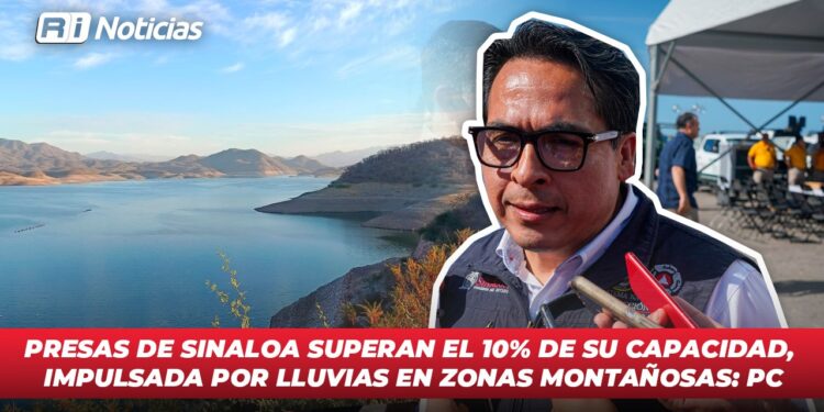 Presas de Sinaloa superan el 10% de su capacidad, impulsada por lluvias en zonas montañosas: PC