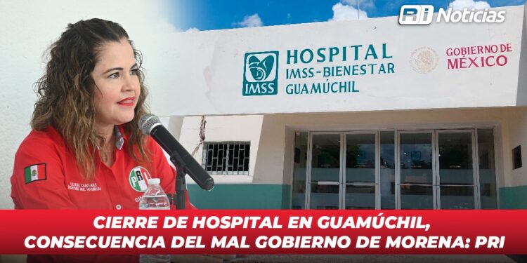 Cierre de Hospital en Guamúchil, consecuencia del mal gobierno de Morena: PRI