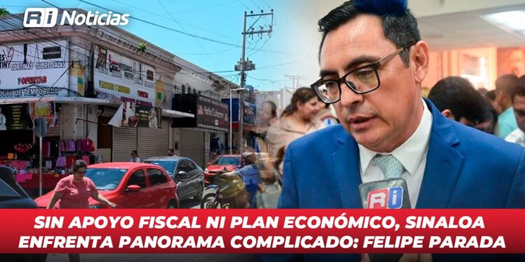 Sin apoyo fiscal ni plan económico, Sinaloa enfrenta panorama complicado: Felipe Parada
