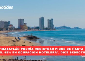 “Mazatlán podría registrar picos de hasta del 85% en ocupación hotelera”, dice SEDECTUR