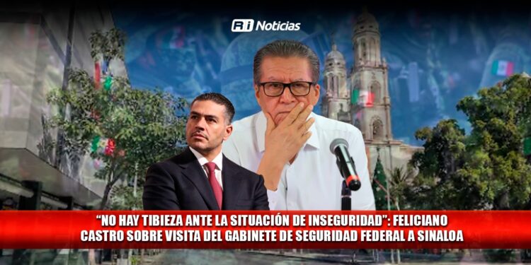 “No hay tibieza ante la situación de inseguridad”: Feliciano Castro sobre visita del Gabinete de Seguridad Federal a Sinaloa