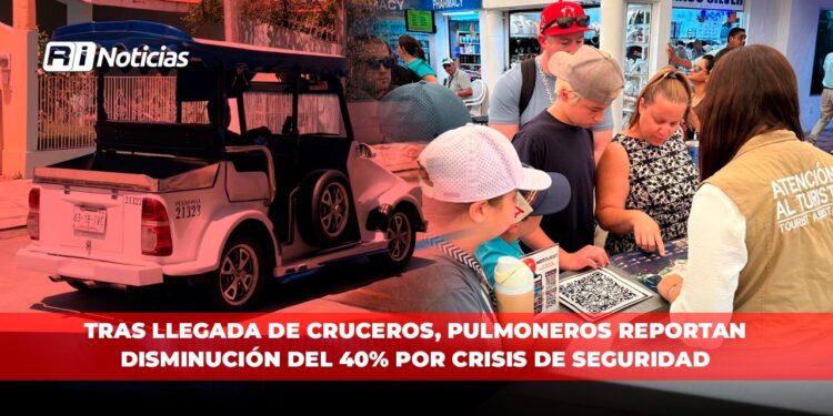 Tras llegada de cruceros, Pulmoneros reportan disminución del 40% por crisis de seguridad